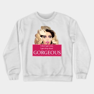 I dont get cute, I get drop dead gorgeous Crewneck Sweatshirt